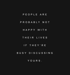 a black and white photo with the words people are probably not happy with their lives if they're busy discussing yours