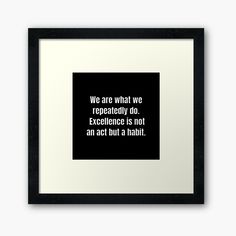 Get my art printed on awesome products. Support me at Redbubble #RBandME: https://www.redbubble.com/i/framed-print/We-are-what-we-repeatedly-do-Excellence-is-not-an-act-but-a-habit-Aristotle-quote-by-IdeasForArtists/62220796.AJ1A3?asc=u Art, Awesome Products, My Art