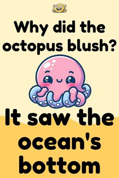 an octopus saying why did the octopus blush? it saw the ocean's bottom