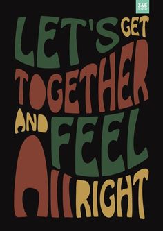 a poster with the words let's get together and feel alright