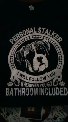 there is a black shirt with a dog's face on it and the words, personal stalking i will follow you wherever you go bathroom included