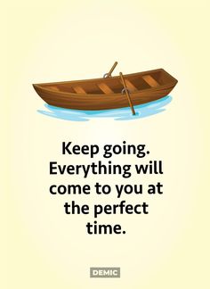 a boat with the words keep going everything will come to you at the perfect time