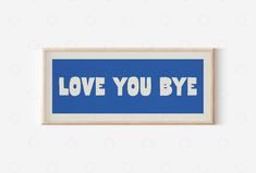 a blue and white print with the words love you bye on it, against a white background