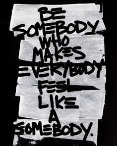 a piece of paper with some writing on it that says be somebody who makes everybody feel like somebody