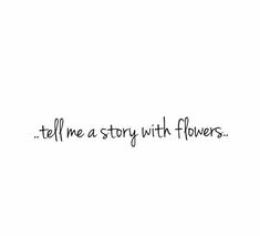 the words tell me a story with flowers written in cursive writing on a white background