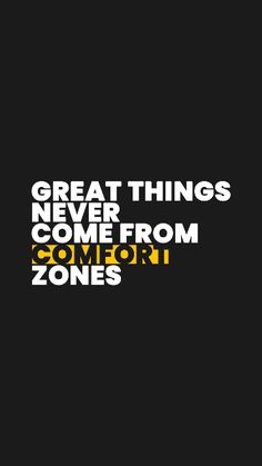 the words great things never come from comfort zones on a black background with yellow and white lettering