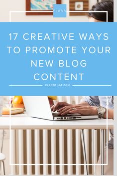 a woman typing on her laptop with the words 17 creative ways to promote your new blog content