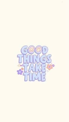 the words good things take time written in blue and pink ink on a white background