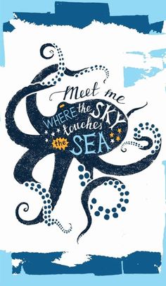 an octopus with the words meet me where the sky touches the sea