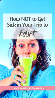 a woman holding a green drink with the words how not to get sick in your trip to egypt