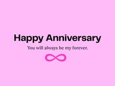 a pink background with the words happy anniversary you will always be my forever