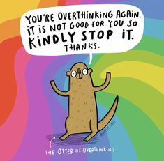 a cartoon beaver saying you're overthiking again it is not good for you so kindly stop it thanks