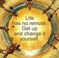 an image with the words life has no remote get up and change it to yourself