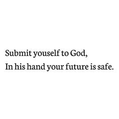 a white background with the words submit yourself to god, in his hand your future is safe