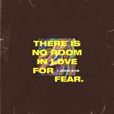 the words there is no room in love for fear on a black background with yellow lettering