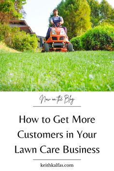 a man on a lawn mower with the words how to get more customers in your lawn care business