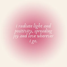 the words i radiate light and positivity, spreading joy and love wherever i go