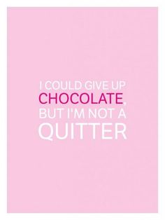 a pink poster with the words i could give up chocolate, but i'm not a quitter