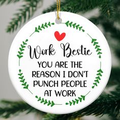 a christmas ornament with the words work beste you are the reason i don't punch people at work