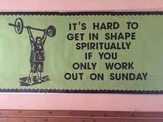 a sign on the wall that says it's hard to get in shape spirtillally if you only work out on sunday