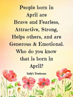 an image of flowers with the quote people born in april are brave and fearless, attractive, strong, helps others and are generous