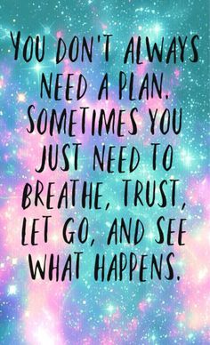 a quote that says, you don't always need a plan sometimes you just need to breathe trust let go and see what happens