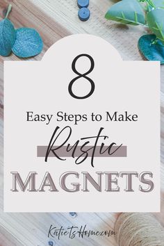 the words 8 easy steps to make ristic magnets on top of yarn and scissors