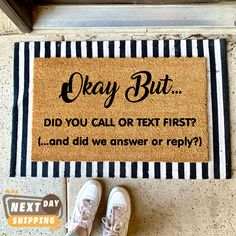 a door mat that says okay but did you call or text first? and did we answer or repp?