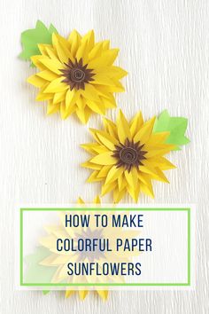 three sunflowers with the words how to make colorful paper sunflowers on them