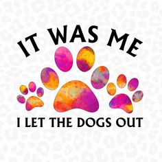 it was me i let the dogs out paw print on a white background with colorful watercolor