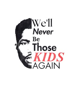 a poster with the words we'll never be those kids again