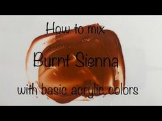 the words how to mix burnt sienna with basic acrylic colors on a white background