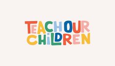 the words teachour children written in multicolored letters