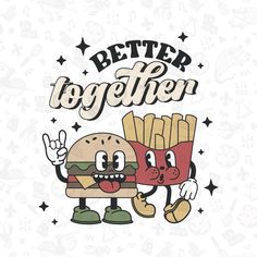 a burger and fries with the words better together