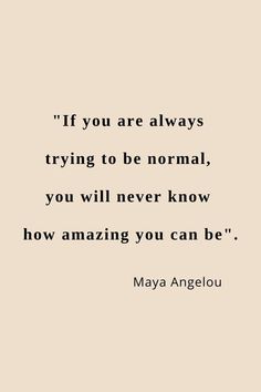 My favorite Maya Angelou quotes Quotes About Being Normal, If You Are Always Trying To Be Normal, Why Be Normal Quotes, Maya Angelou Quotes Aesthetic, Inspiring Quotes With Authors, Do The Best You Can Quotes Maya Angelou, Mia Angelo Quotes, Author Quotes Inspirational