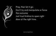 a black and white photo with the words pray, then let go don't try and manipulate force the overcome just trust krishna to open right door at the right time