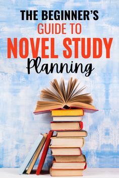 the beginner's guide to novel study planning with books stacked on top of each other