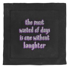 the most wasted of days is one without laughter printed on a black square dish towel