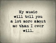 the words are written in black and white on a paper sheet that says, my music will tell you a lot more about me than i ever will