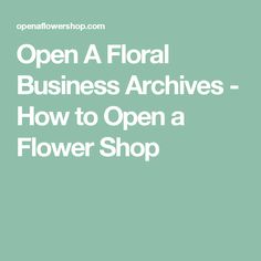 the words open floral business archives how to open a flower shop on a green background