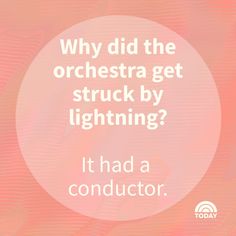 a quote that reads, why did the orchestra get struck by lightning? it had a conductor