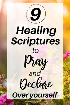 pink flowers with the words 9 healing scripturess to pray and declure over yourself