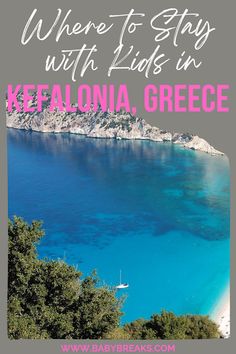 there is a blue lake with white sand and trees in the foreground, and text overlay that reads where to stay with kids in kefalonia, greece