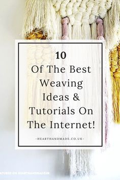 the text reads, 10 of the best weaving ideas and tutors on the internet