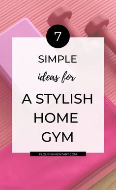 a pink gym mat with dumbs on top and the words 7 simple ideas for a stylish home gym