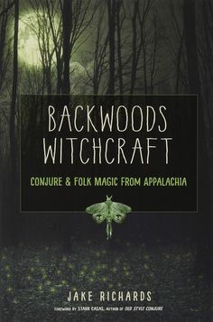 back woods witchcraft conjure & folk magic from appalachia by jake richards