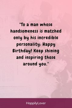 a pink background with the words happy birthday to a man whose handsomeness is matched only by his incredible personality