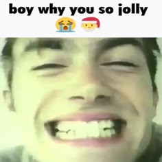 a man with his mouth open and the caption says, boy why you so jolly?