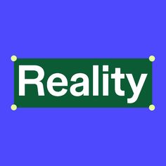 the word reality on a green and white sign