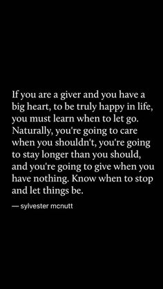 a black and white photo with the quote if you are a giver and you have a big heart to be truly happy in life, you must learn when to let go